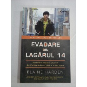    EVADARE  DIN  LAGARUL  14  Incredibila  odisee a unui om  din  Coreea de Nord pana in lumea libera  -  Blaine  HARDEN  
